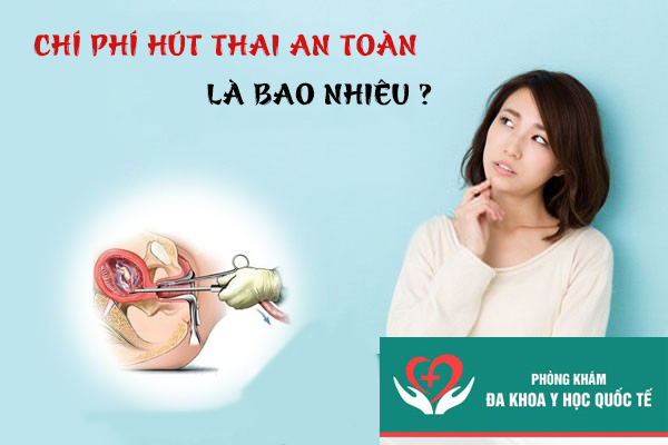 Chi phí hút thai an toàn hết bao nhiêu tiền