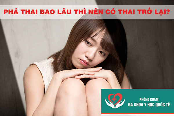 Phá thai bao lâu thì có thai lại?